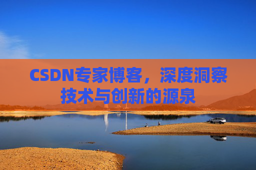 CSDN专家博客,深度洞察技术与创新的源泉